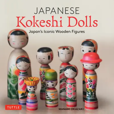 Păpușile japoneze Kokeshi: Meșteșugul și cultura păpușilor din lemn emblematice ale Japoniei - Japanese Kokeshi Dolls: The Woodcraft and Culture of Japan's Iconic Wooden Dolls