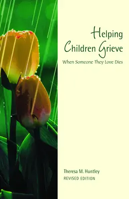Ajutându-i pe copii să jelească, ediție revizuită: Când moare cineva drag - Helping Children Grieve, Revised Edition: When Someone They Love Dies