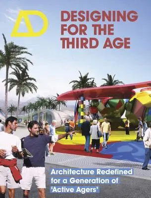 Proiectare pentru vârsta a treia: Arhitectura redefinită pentru o generație de vârstnici activi - Designing for the Third Age: Architecture Redefined for a Generation of Active Agers