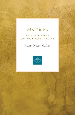 Maitripa: Yoghinul indian al fericirii non-duale - Maitripa: India's Yogi of Nondual Bliss