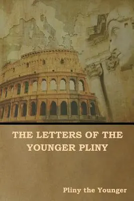Scrisorile tânărului Pliniu (The Letters of the Younger Pliny) - The Letters of the Younger Pliny