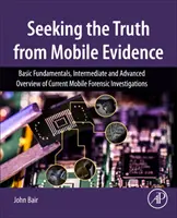 Căutarea adevărului din dovezile mobile - Principii de bază, prezentare generală intermediară și avansată a investigațiilor criminalistice mobile actuale - Seeking the Truth from Mobile Evidence - Basic Fundamentals, Intermediate and Advanced Overview of Current Mobile Forensic Investigations