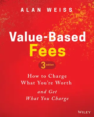 Taxe bazate pe valoare: Cum să cereți ceea ce meritați și să obțineți ceea ce cereți - Value-Based Fees: How to Charge What You're Worth and Get What You Charge