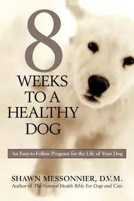 8 săptămâni pentru un câine sănătos: Un program ușor de urmat pentru viața câinelui tău - 8 Weeks to a Healthy Dog: An Easy-to-Follow Program for the Life of Your Dog