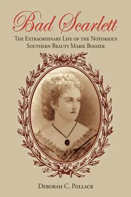 Bad Scarlett: Viața extraordinară a faimoasei frumuseți sudiste Marie Boozer - Bad Scarlett: The Extraordinary Life of the Notorious Southern Beauty Marie Boozer