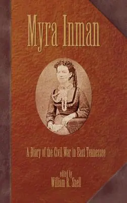 Myra Inman: Un jurnal al Războiului Civil în estul Tennessee - Myra Inman: A Diary of the Civil War in East Tennessee