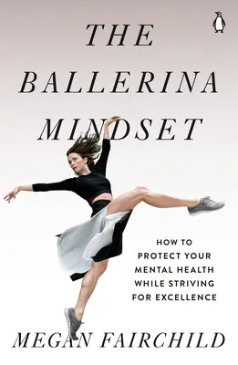 The Ballerina Mindset: Cum să vă protejați sănătatea mentală în timp ce vă străduiți pentru excelență - The Ballerina Mindset: How to Protect Your Mental Health While Striving for Excellence