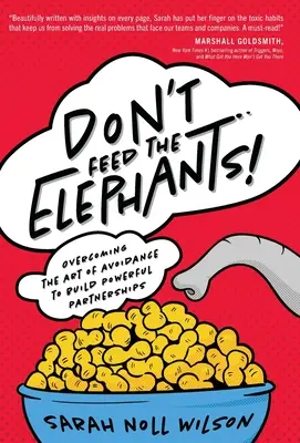 Nu hrăniți elefanții! Depășirea artei evitării pentru a construi parteneriate puternice - Don't Feed the Elephants!: Overcoming the Art of Avoidance to Build Powerful Partnerships