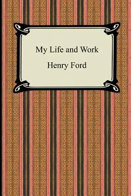 Viața și munca mea (Autobiografia lui Henry Ford) - My Life and Work (The Autobiography of Henry Ford)