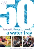 50 de lucruri fantastice de făcut cu o tavă cu apă - 50 Fantastic things to do with a water tray