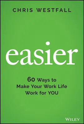 Mai ușor: 60 de moduri de a-ți face viața profesională să funcționeze pentru tine - Easier: 60 Ways to Make Your Work Life Work for You