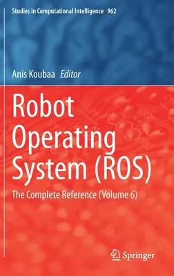 Robot Operating System (Ros): The Complete Reference (Volumul 6) - Robot Operating System (Ros): The Complete Reference (Volume 6)