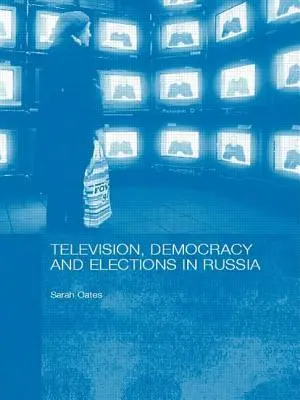 Televiziune, democrație și alegeri în Rusia - Television, Democracy and Elections in Russia