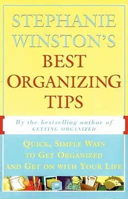 Cele mai bune sfaturi de organizare ale lui Stephanie Winston: Modalități rapide și simple de a te organiza și de a-ți continua viața - Stephanie Winston's Best Organizing Tips: Quick, Simple Ways to Get Organized and Get on with Your Life