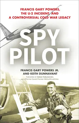 Pilot spion: Francis Gary Powers, incidentul U-2 și o moștenire controversată a Războiului Rece - Spy Pilot: Francis Gary Powers, the U-2 Incident, and a Controversial Cold War Legacy