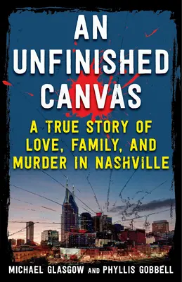 O pânză neterminată: O poveste adevărată de dragoste, familie și crimă în Nashville - An Unfinished Canvas: A True Story of Love, Family, and Murder in Nashville