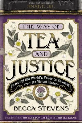 Calea ceaiului și a justiției: Salvarea băuturii preferate a lumii din istoria sa violentă - The Way of Tea and Justice: Rescuing the World's Favorite Beverage from Its Violent History
