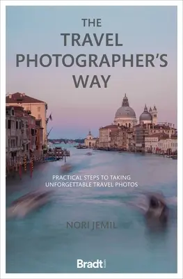 The Travel Photographer's Way: Pași practici pentru a realiza fotografii de călătorie de neuitat - The Travel Photographer's Way: Practical Steps to Taking Unforgettable Travel Photos