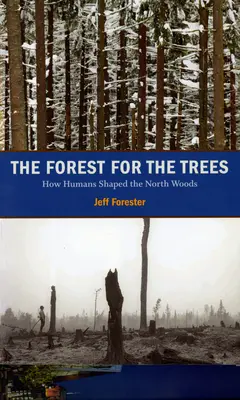 The Forest for the Trees: How Humans Shaped the North Woods (Cum au modelat oamenii pădurile din nord) - The Forest for the Trees: How Humans Shaped the North Woods