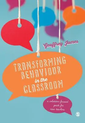 Transformarea comportamentului în sala de clasă: Un ghid axat pe soluții pentru noii profesori - Transforming Behaviour in the Classroom: A Solution-Focused Guide for New Teachers