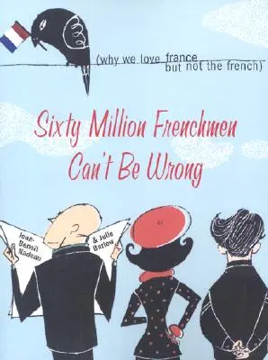 Sixty Million Frenchmen Can't Be Wrong: De ce iubim Franța, dar nu pe francezi - Sixty Million Frenchmen Can't Be Wrong: Why We Love France, But Not the French