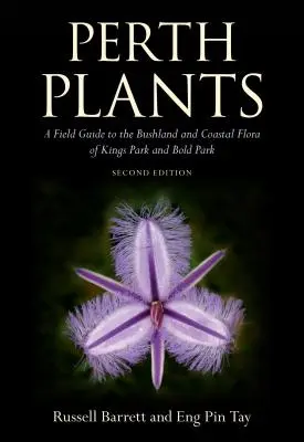 Plantele din Perth: Un ghid de teren pentru flora de tufiș și de coastă din Kings Park și Bold Park - Perth Plants: A Field Guide to the Bushland and Coastal Flora of Kings Park and Bold Park