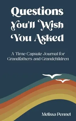 Întrebări pe care ai vrea să le pui: Un jurnal capsulă a timpului pentru bunici și nepoți - Questions You'll Wish You Asked: A Time Capsule Journal for Grandfathers and Grandchildren