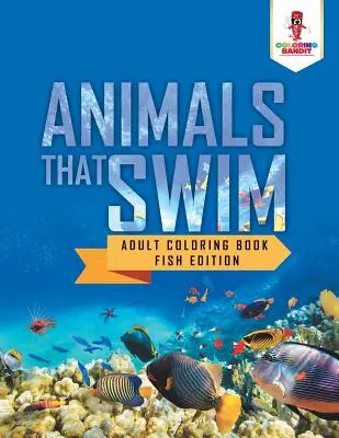 Animale care înoată: Adult Coloring Book Fish Edition - Animals That Swim: Adult Coloring Book Fish Edition