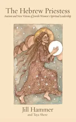 Preoteasa evreiască: Viziuni vechi și noi ale conducerii spirituale a femeilor evreice - The Hebrew Priestess: Ancient and New Visions of Jewish Women's Spiritual Leadership