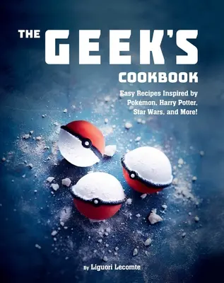 Cartea de bucate a tocilarilor: Easy Recipes Inspired by Pokmon, Harry Potter, Star Wars, and More! - The Geek's Cookbook: Easy Recipes Inspired by Pokmon, Harry Potter, Star Wars, and More!