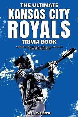 Cartea Ultimate Kansas City Royals Trivia: O colecție de teste Trivia uimitoare și fapte amuzante pentru fanii Royals Die-Hard! - The Ultimate Kansas City Royals Trivia Book: A Collection of Amazing Trivia Quizzes and Fun Facts for Die-Hard Royals Fans!