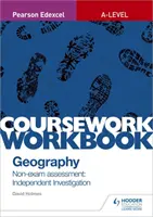 Pearson Edexcel A-level Geography Coursework Workbook: Non-exam assessment: Investigație independentă - Pearson Edexcel A-level Geography Coursework Workbook: Non-exam assessment: Independent Investigation