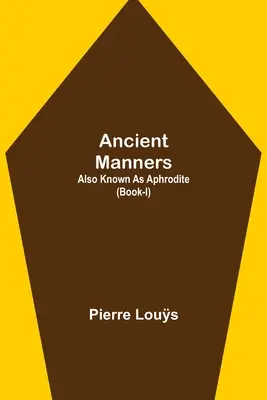 Maniere antice; Cunoscută și ca Afrodita (Book-I) - Ancient Manners; Also Known As Aphrodite (Book-I)