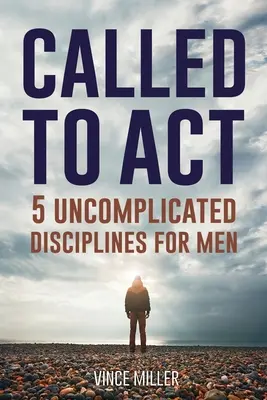 Chemați să acționeze: 5 discipline necomplicate pentru bărbați - Called to Act: 5 Uncomplicated Disciplines for Men