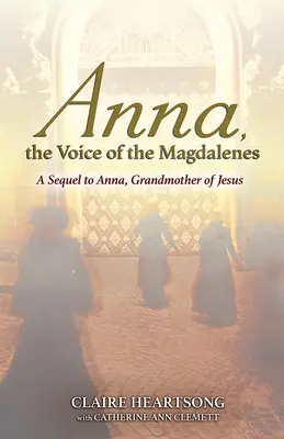Anna, vocea Magdalenelor: O continuare la Anna, bunica lui Iisus - Anna, the Voice of the Magdalenes: A Sequel to Anna, Grandmother of Jesus