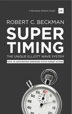 Supertiming: Sistemul unic Elliott Wave: Chei pentru anticiparea acțiunilor iminente de pe piața bursieră - Supertiming: The Unique Elliott Wave System: Keys to Anticipating Impending Stock Market Action