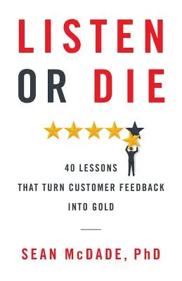 Ascultă sau mori: 40 de lecții care transformă feedback-ul clienților în aur - Listen or Die: 40 Lessons That Turn Customer Feedback into Gold