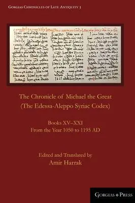 Cronica lui Mihail cel Mare (Codexul siriac Edessa-Alep): Cărțile XV-XXI. Din anul 1050 până în anul 1195 d.Hr. - The Chronicle of Michael the Great (The Edessa-Aleppo Syriac Codex): Books XV-XXI. From the Year 1050 to 1195 AD