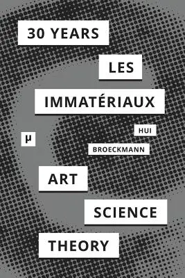 30 de ani după Les Immatriaux: Artă, știință și teorie - 30 Years after Les Immatriaux: Art, Science, and Theory