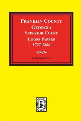 Franklin County, Georgia Curtea Superioară de Justiție, documente în vrac, 1797-1860. - Franklin County, Georgia Superior Court Loose Papers, 1797-1860.