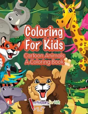 De colorat pentru copii: Animale de desene animate, o carte de colorat - Coloring For Kids: Cartoon Animals, a Coloring Book