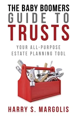 Ghidul Baby Boomers pentru trusturi: Instrumentul dvs. multifuncțional de planificare succesorală - Baby Boomers Guide to Trusts: Your All-Purpose Estate Planning Tool