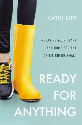 Pregătiți pentru orice: Pregătiți-vă inima și casa pentru orice criză mare sau mică - Ready for Anything: Preparing Your Heart and Home for Any Crisis Big or Small