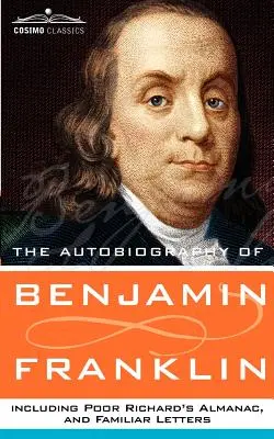 Autobiografia lui Benjamin Franklin, inclusiv Almanahul lui Poor Richard și Scrisori familiare - The Autobiography of Benjamin Franklin, Including Poor Richard's Almanac, and Familiar Letters