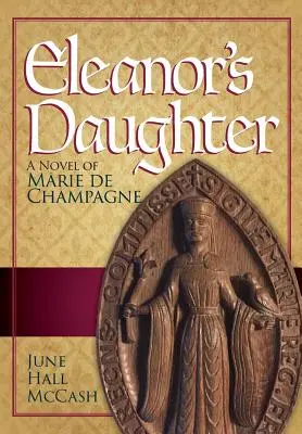 Eleanor's Daughter: Un roman de Marie de Champagne - Eleanor's Daughter: A Novel of Marie de Champagne