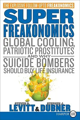 Superfreakonomics: Răcirea globală, prostituatele patriotice și de ce atentatorii sinucigași ar trebui să cumpere o asigurare de viață - Superfreakonomics: Global Cooling, Patriotic Prostitutes, and Why Suicide Bombers Should Buy Life Insurance