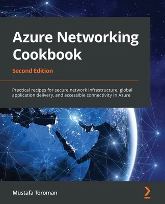 Azure Networking Cookbook: Rețete practice pentru infrastructură de rețea securizată, livrare globală de aplicații și conectivitate accesibilă în Azure - Azure Networking Cookbook: Practical recipes for secure network infrastructure, global application delivery, and accessible connectivity in Azure