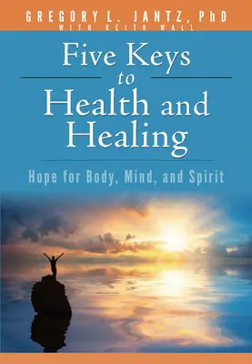 Cinci chei pentru sănătate și vindecare: Speranță pentru trup, minte și spirit - Five Keys to Health and Healing: Hope for Body, Mind, and Spirit