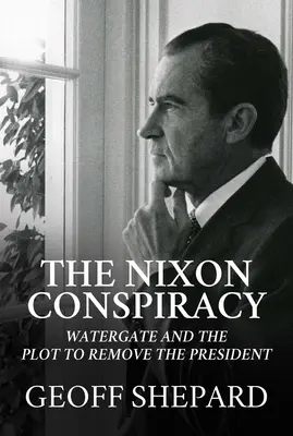 Conspirația Nixon: Watergate și complotul pentru înlăturarea președintelui - The Nixon Conspiracy: Watergate and the Plot to Remove the President