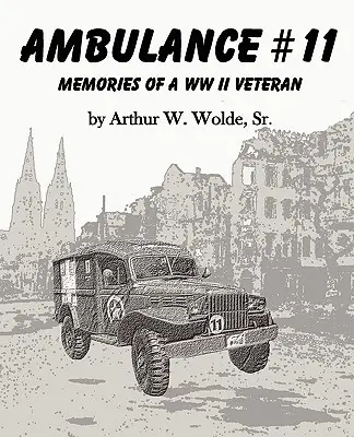 Ambulanța nr. 11 - Amintirile unui veteran al celui de-al Doilea Război Mondial - Ambulance #11 -- Memories of a WW II Veteran